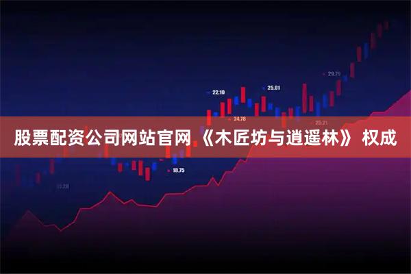 股票配资公司网站官网 《木匠坊与逍遥林》 权成