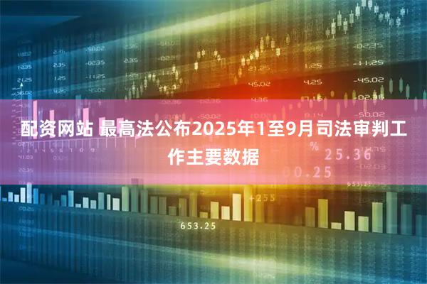 配资网站 最高法公布2025年1至9月司法审判工作主要数据